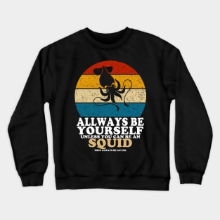 Squid Love Always Be Yourself Unless You Can Be A Squid Crewneck Sweatshirt